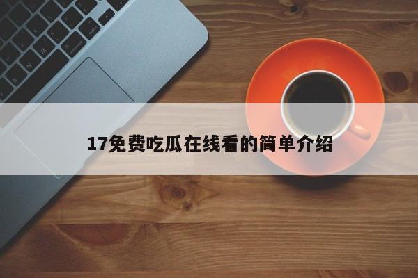 17免费吃瓜在线看的简单介绍