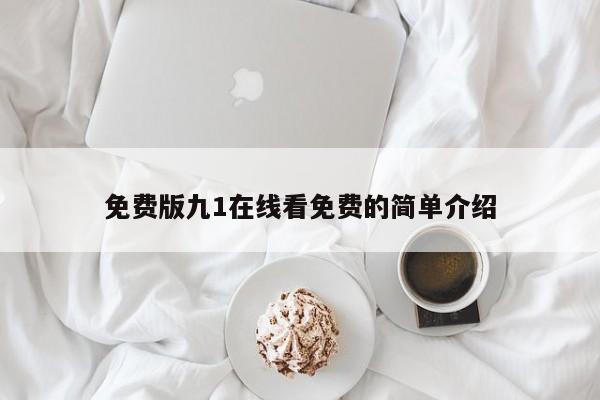 免费版九1在线看免费的简单介绍